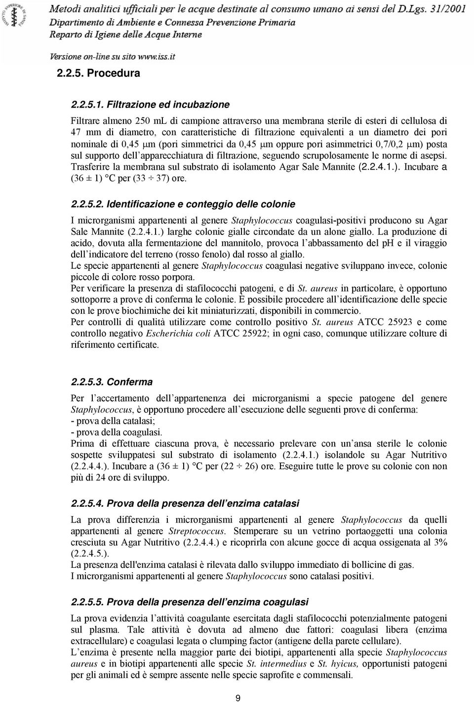 dei pori nominale di 0,45 µm (pori simmetrici da 0,45 µm oppure pori asimmetrici 0,7/0,2 µm) posta sul supporto dell apparecchiatura di filtrazione, seguendo scrupolosamente le norme di asepsi.