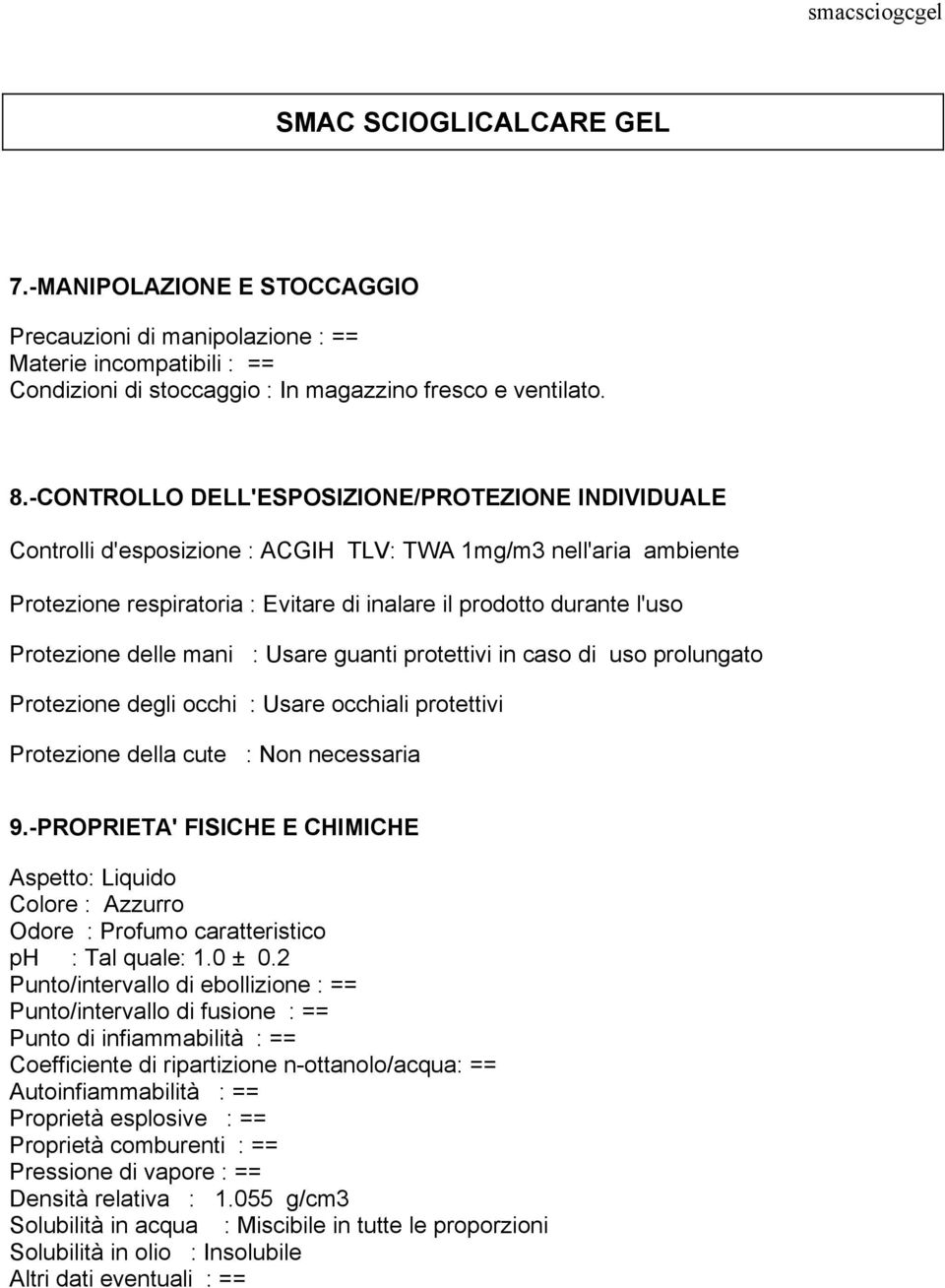 delle mani : Usare guanti protettivi in caso di uso prolungato Protezione degli occhi : Usare occhiali protettivi Protezione della cute : Non necessaria 9.