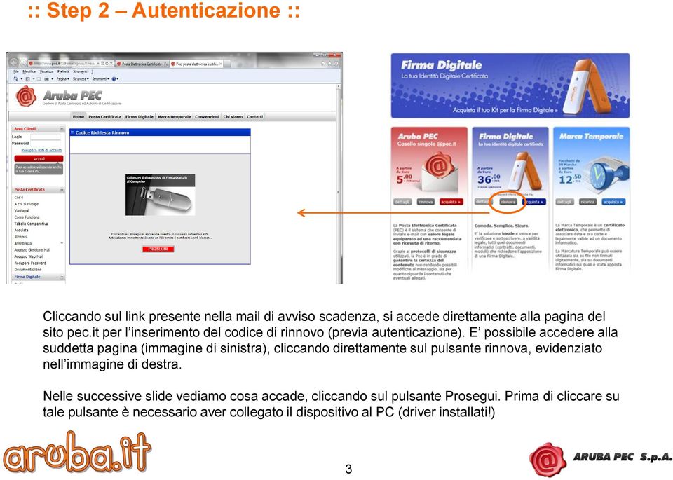 E possibile accedere alla suddetta pagina (immagine di sinistra), cliccando direttamente sul pulsante rinnova, evidenziato nell