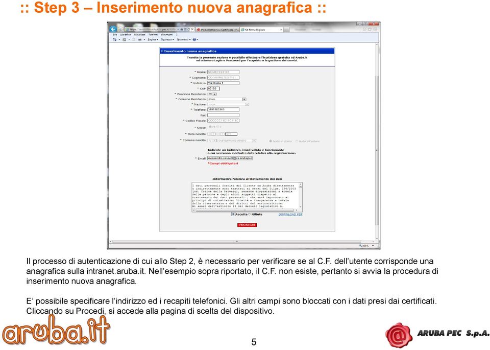 E possibile specificare l indirizzo ed i recapiti telefonici. Gli altri campi sono bloccati con i dati presi dai certificati.