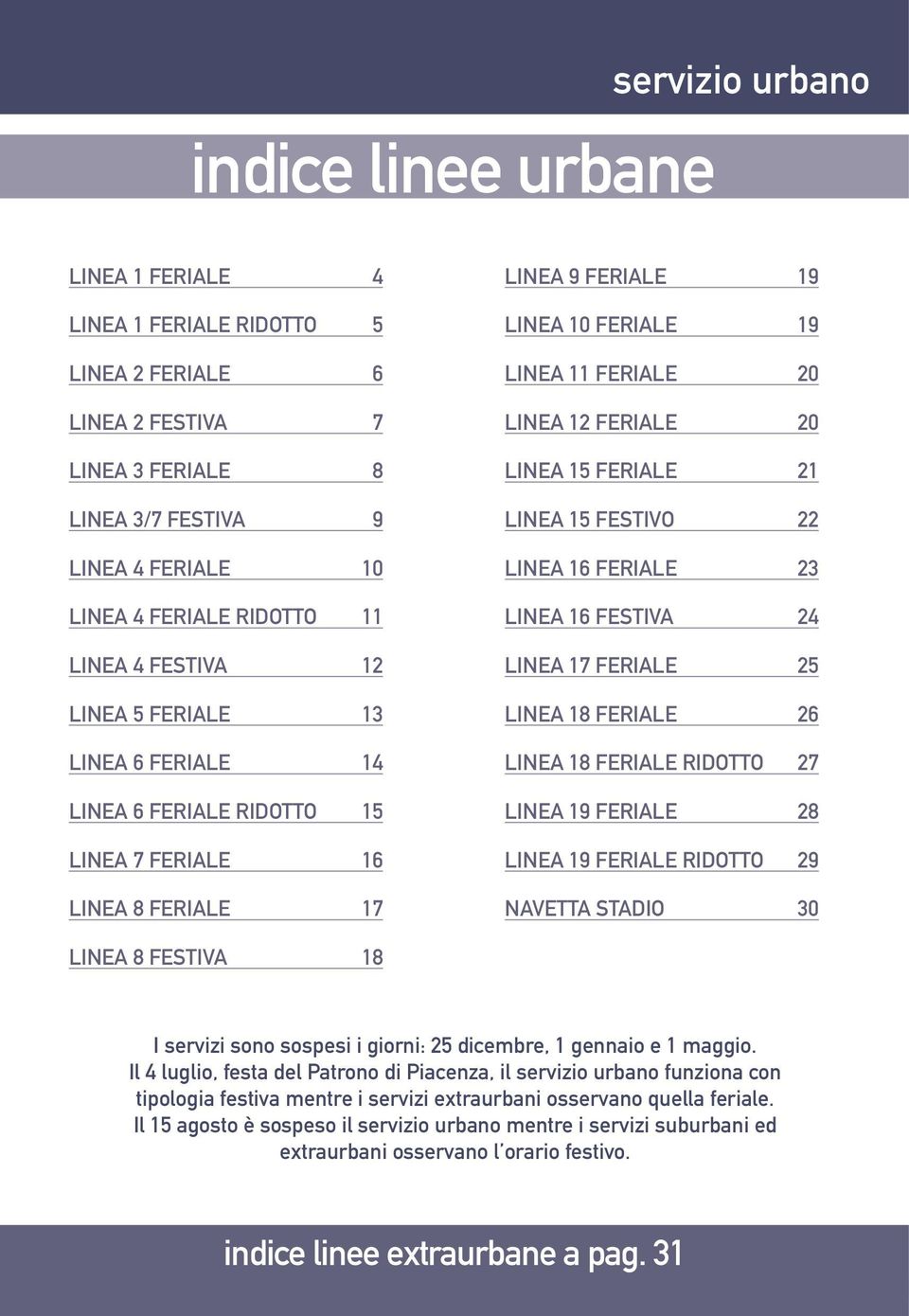 20 linea 15 feriale 21 linea 15 festivo 22 linea 16 feriale 23 linea 16 festiva 24 linea 17 feriale 25 linea 18 feriale 26 linea 18 feriale RIDOTTO 27 linea 19 feriale 28 linea 19 feriale RIDOTTO 29