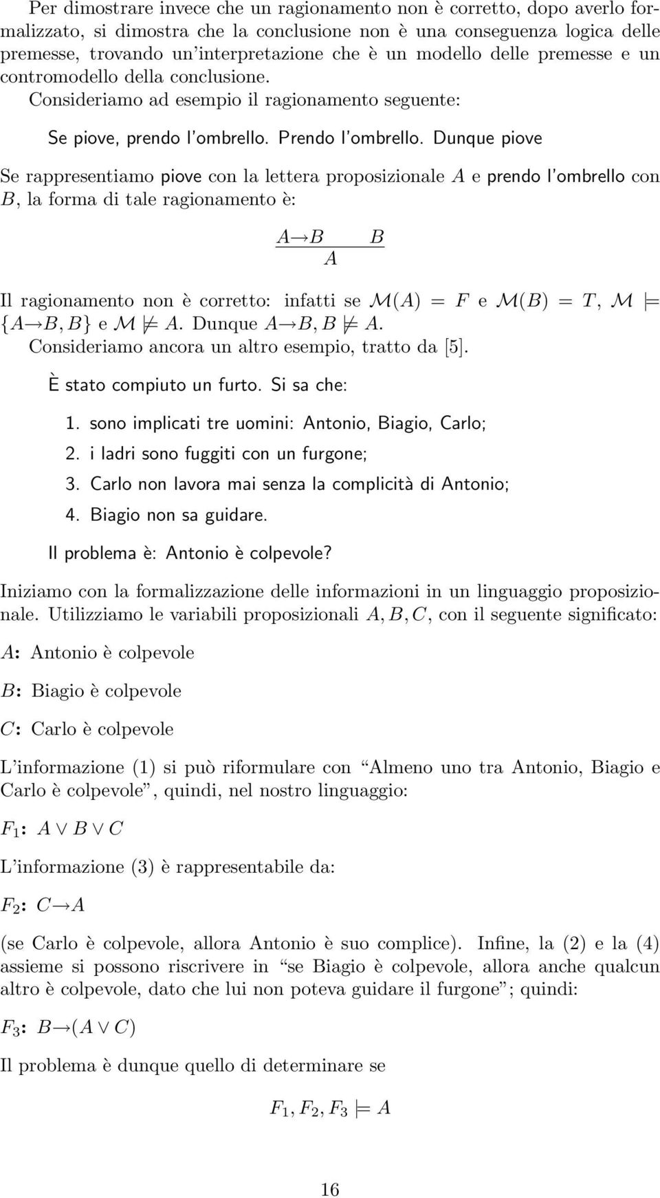 Dunque piove Se rappresentiamo piove con la lettera proposizionale A e prendo l ombrello con B, la forma di tale ragionamento è: A B A B Il ragionamento non è corretto: infatti se M(A) = F e M(B) =