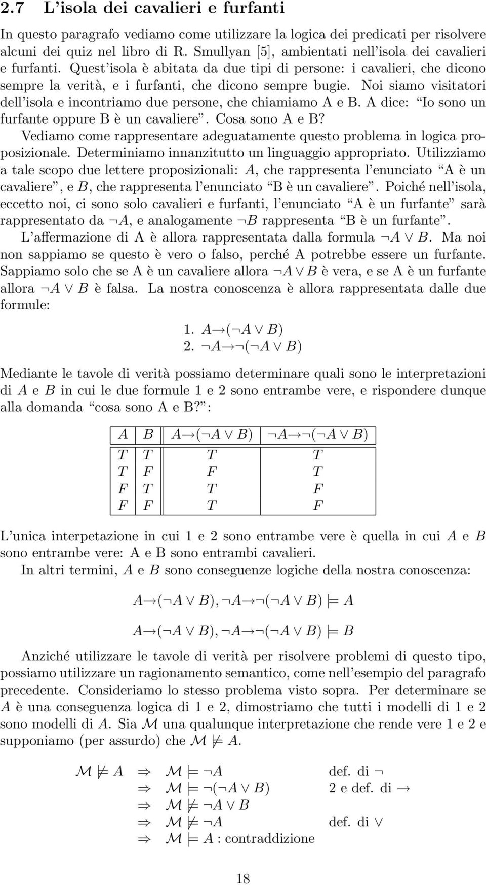 Noi siamo visitatori dell isola e incontriamo due persone, che chiamiamo A e B. A dice: Io sono un furfante oppure B è un cavaliere. Cosa sono A e B?