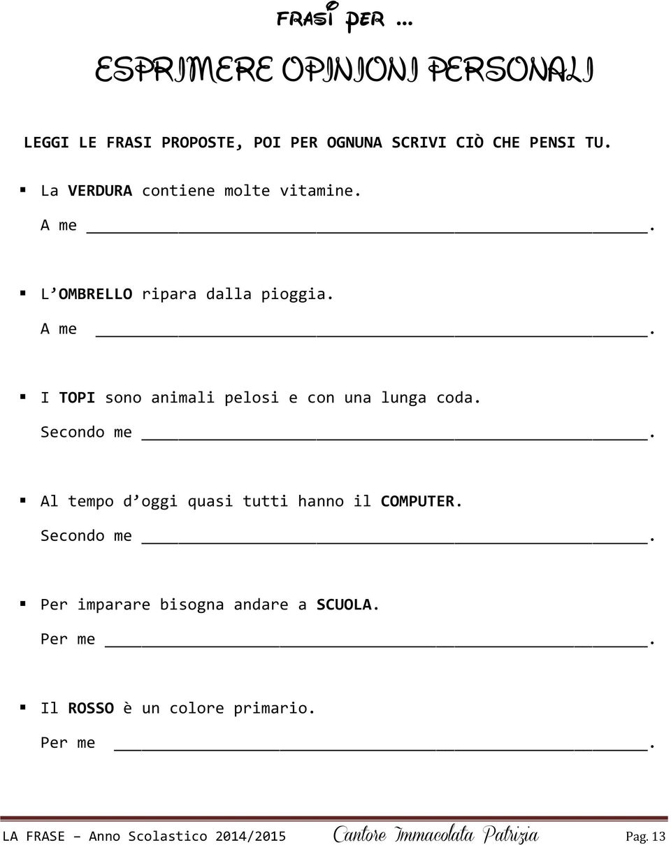 Secondo me. Al tempo d oggi quasi tutti hanno il COMPUTER. Secondo me. Per imparare bisogna andare a SCUOLA.