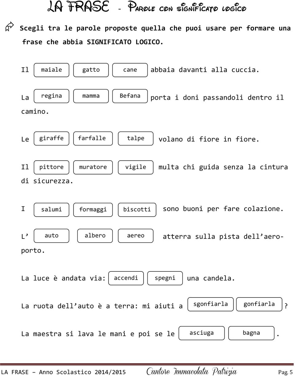 Il pittore muratore vigile multa chi guida senza la cintura di sicurezza. I salumi formaggi biscotti sono buoni per fare colazione. L atterra sulla pista dell aero- porto.