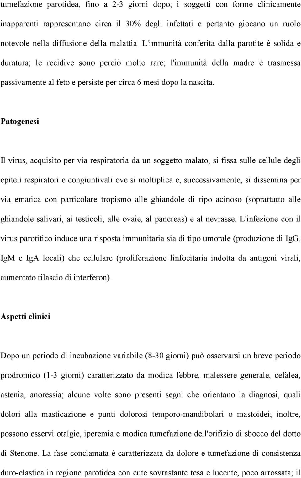 L'immunità conferita dalla parotite è solida e duratura; le recidive sono perciò molto rare; l'immunità della madre è trasmessa passivamente al feto e persiste per circa 6 mesi dopo la nascita.