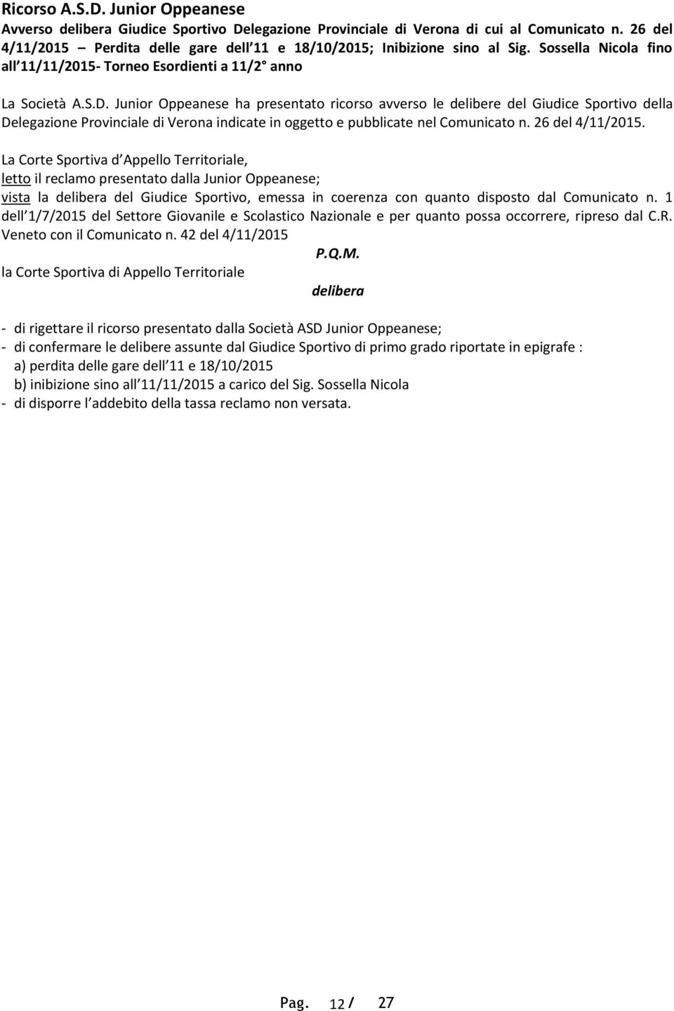 Junior Oppeanese ha presentato ricorso avverso le delibere del Giudice Sportivo della Delegazione Provinciale di Verona indicate in oggetto e pubblicate nel Comunicato n. 26 del 4/11/2015.
