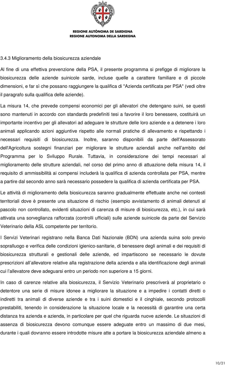 La misura 14, che prevede compensi economici per gli allevatori che detengano suini, se questi sono mantenuti in accordo con standards predefiniti tesi a favorire il loro benessere, costituirà un