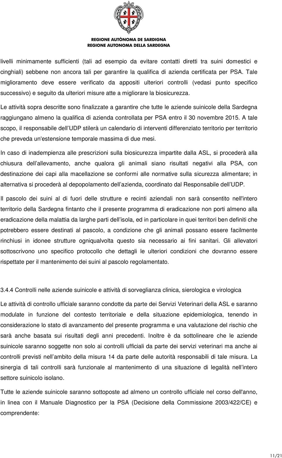 Le attività sopra descritte sono finalizzate a garantire che tutte le aziende suinicole della Sardegna raggiungano almeno la qualifica di azienda controllata per PSA entro il 30 novembre 2015.