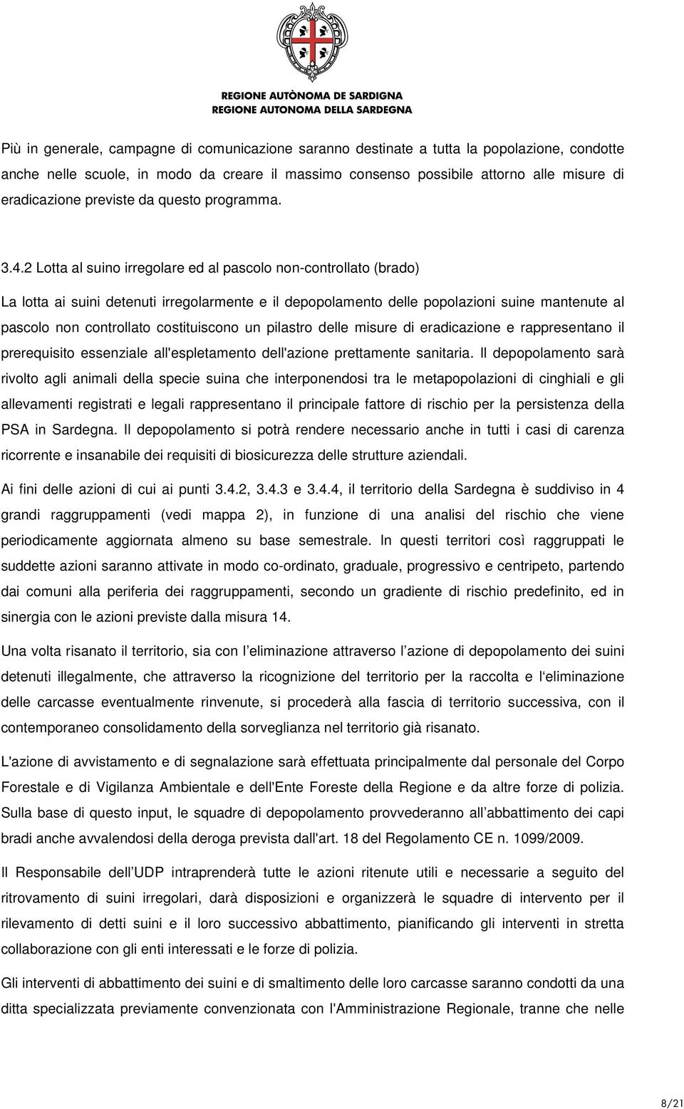 2 Lotta al suino irregolare ed al pascolo non-controllato (brado) La lotta ai suini detenuti irregolarmente e il depopolamento delle popolazioni suine mantenute al pascolo non controllato