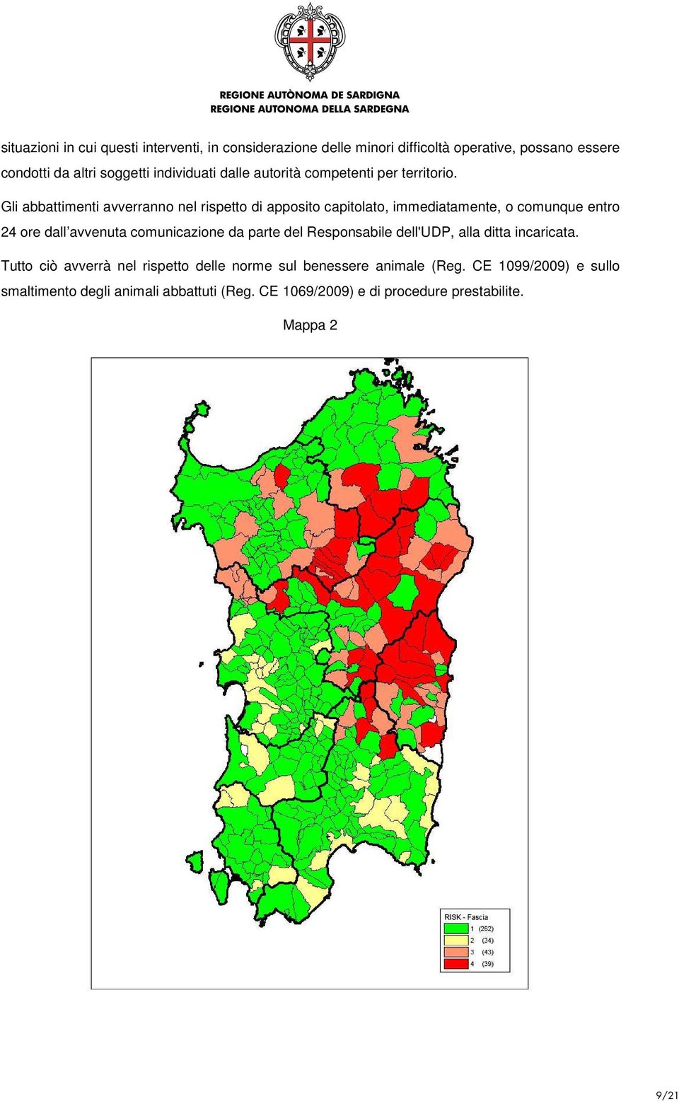 Gli abbattimenti avverranno nel rispetto di apposito capitolato, immediatamente, o comunque entro 24 ore dall avvenuta comunicazione da parte