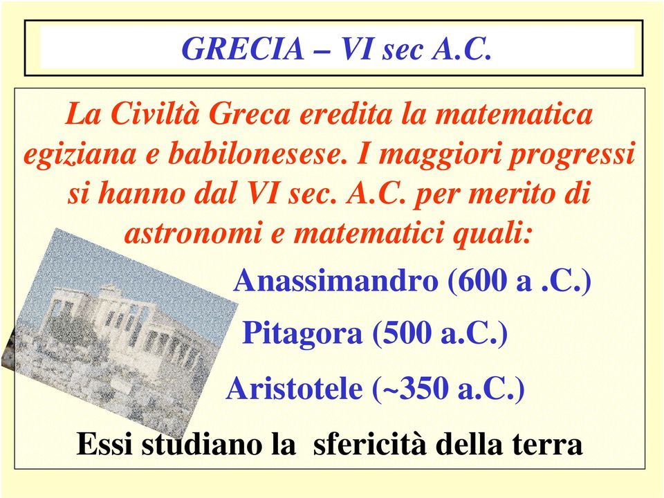 per merito di astronomi e matematici quali: Anassimandro (600 a.c.) Pitagora (500 a.