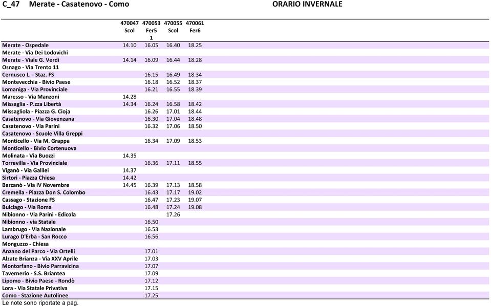 28 Missaglia - P.zza Libertà 14.34 16.24 16.58 18.42 Missagliola - Piazza G. Cioja 16.26 17.01 18.44 Casatenovo - Via Giovenzana 16.30 17.04 18.48 Casatenovo - Via Parini 16.32 17.06 18.