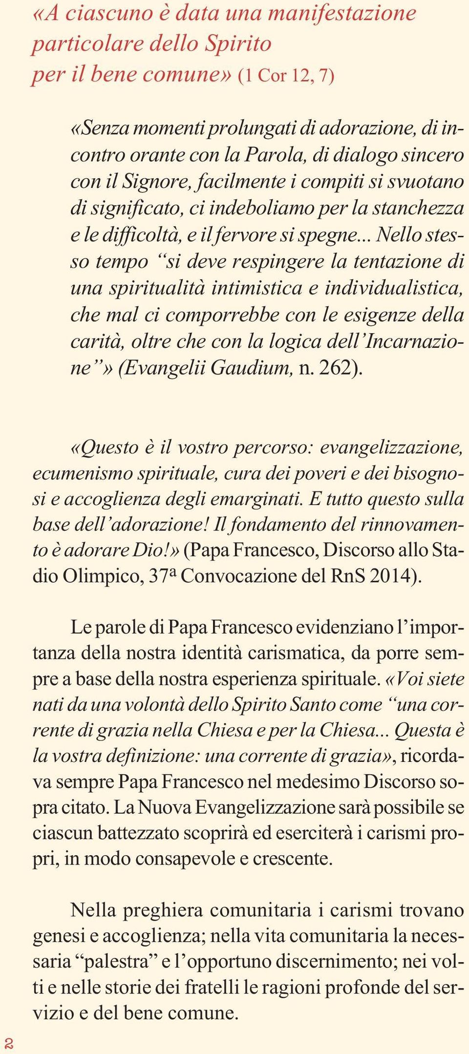 .. Nello stesso tempo si deve respingere la tentazione di una spiritualità intimistica e individualistica, che mal ci comporrebbe con le esigenze della carità, oltre che con la logica dell