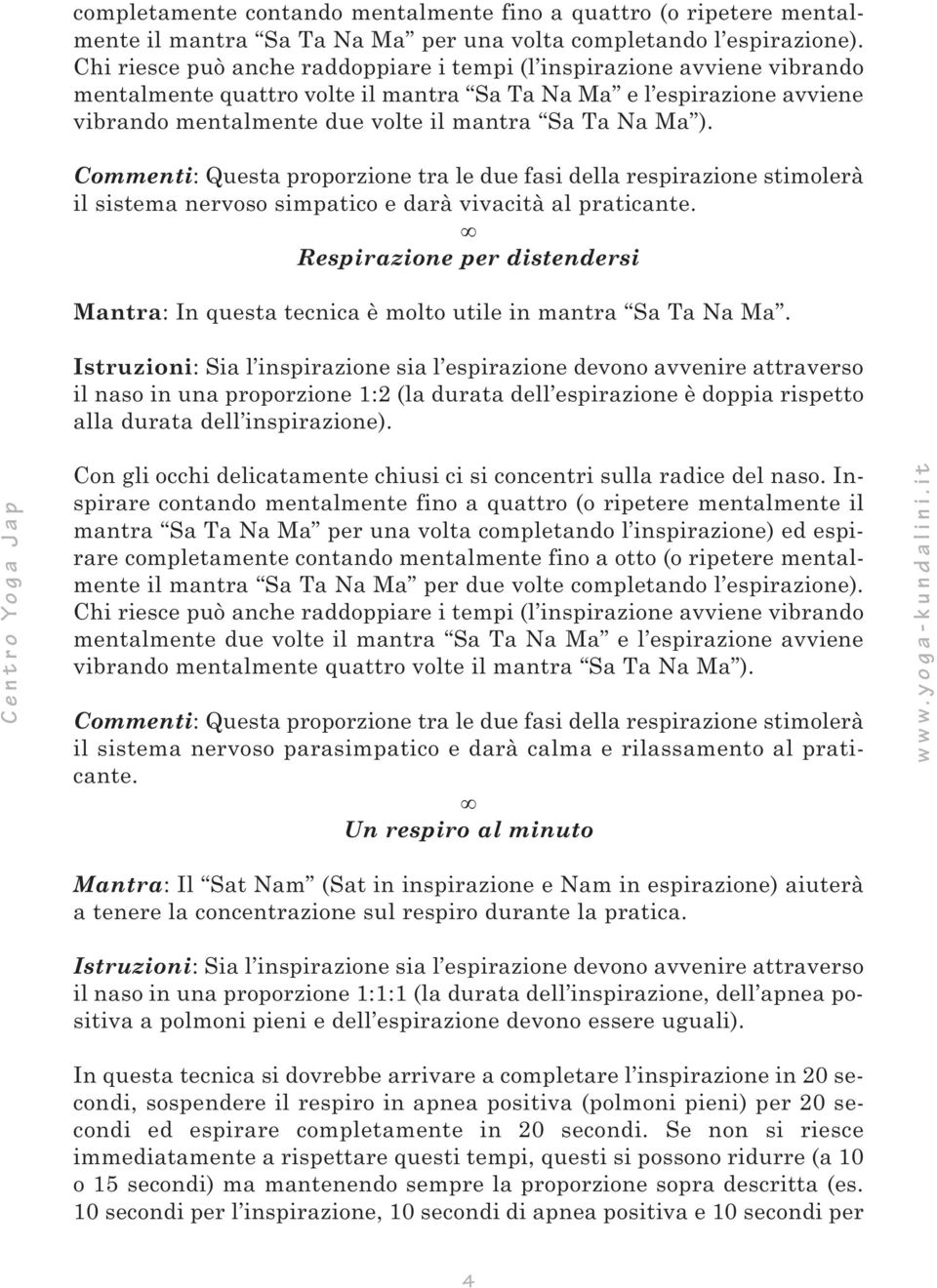 ). Commenti: Questa proporzione tra le due fasi della respirazione stimolerà il sistema nervoso simpatico e darà vivacità al praticante.