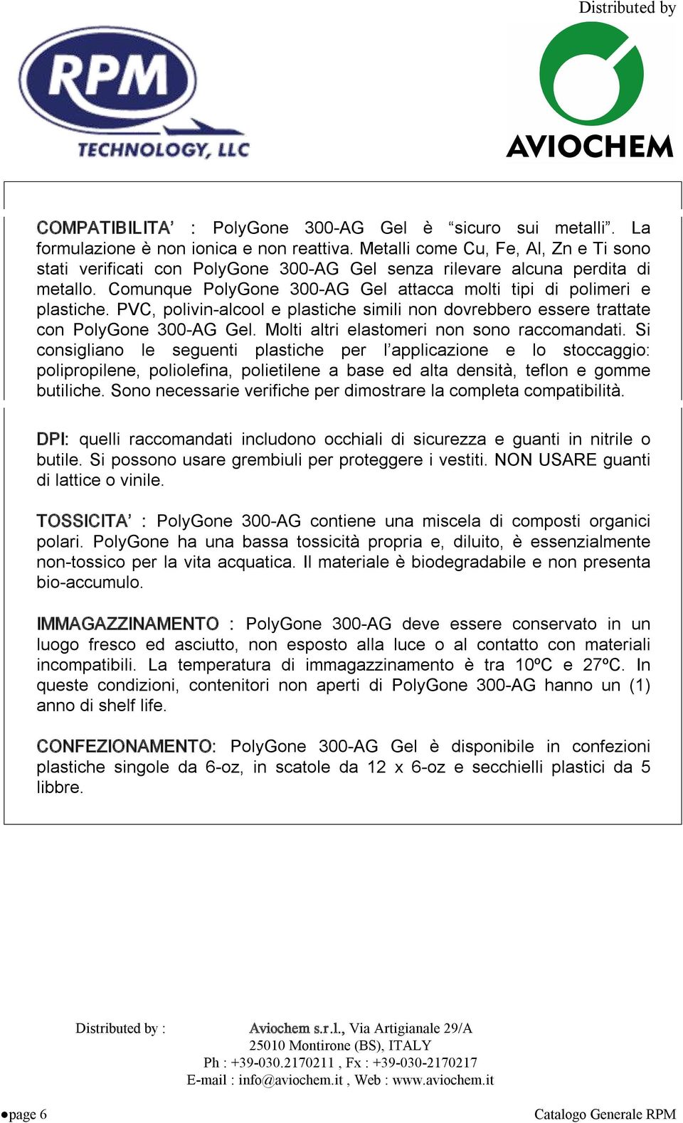 PVC, polivin alcool e plastiche simili non dovrebbero essere trattate con PolyGone 300 AG Gel. Molti altri elastomeri non sono raccomandati.