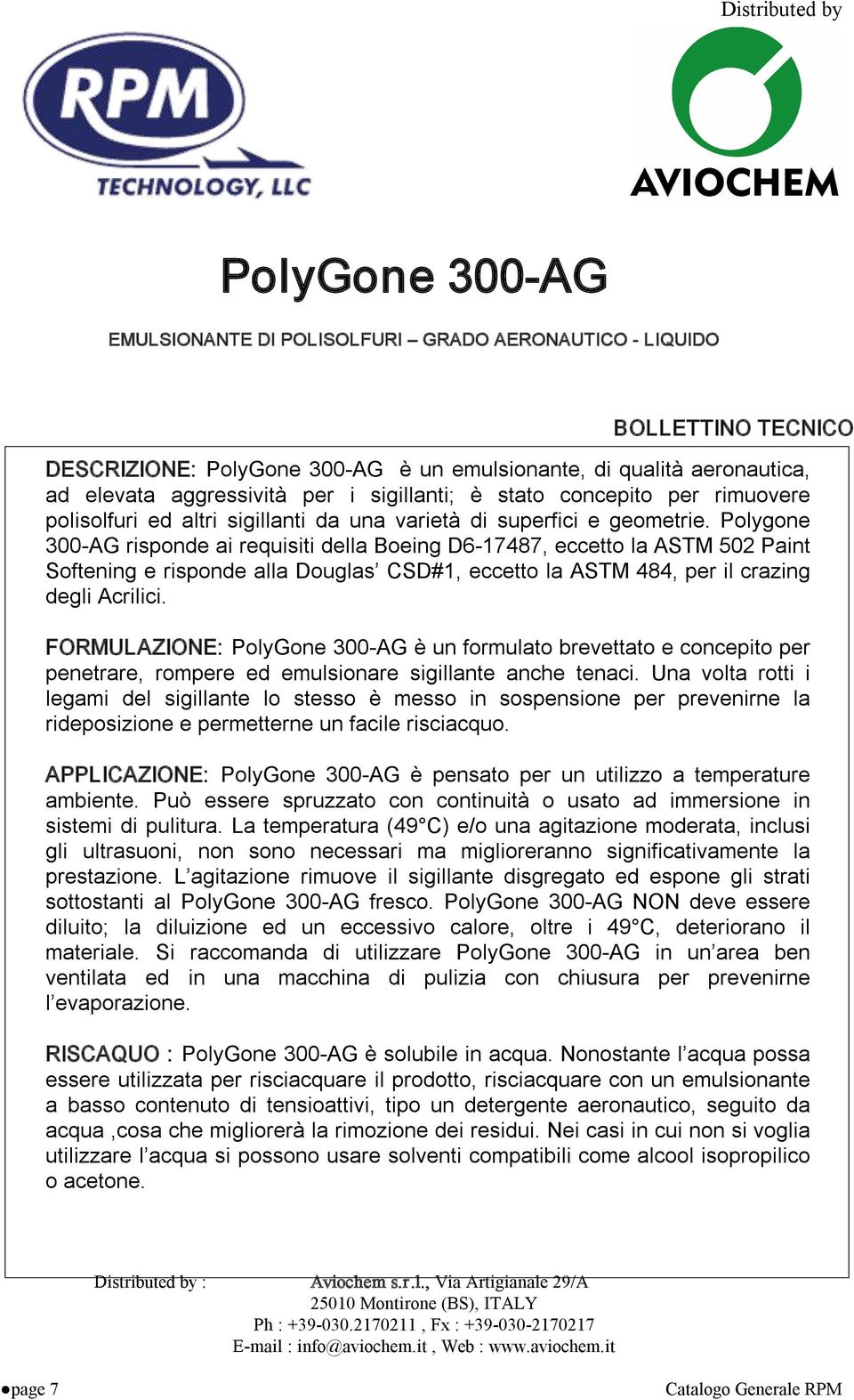 Polygone 300 AG risponde ai requisiti della Boeing D6 17487, eccetto la ASTM 502 Paint Softening e risponde alla Douglas CSD#1, eccetto la ASTM 484, per il crazing degli Acrilici.