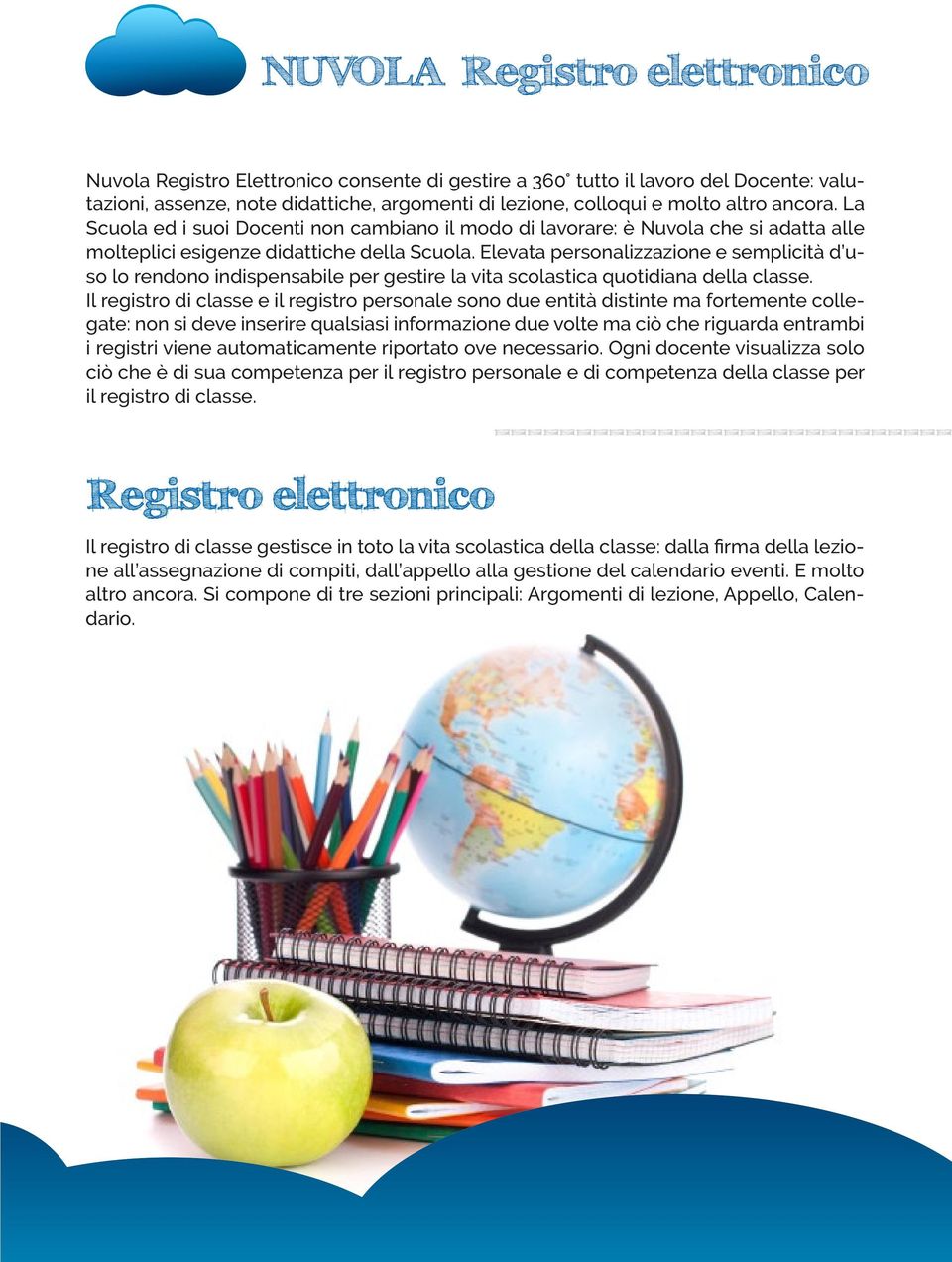 Elevata personalizzazione e semplicità d uso lo rendono indispensabile per gestire la vita scolastica quotidiana della classe.