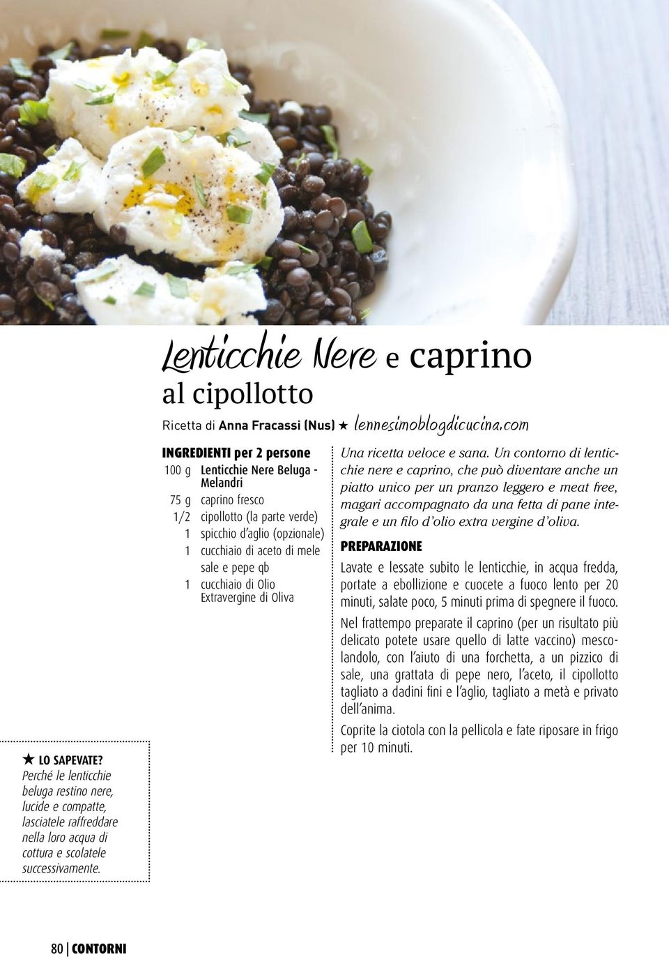 INGREDIENTI per 2 persone 100 g Lenticchie Nere Beluga - Melandri 75 g caprino fresco 1/2 cipollotto (la parte verde) 1 spicchio d aglio (opzionale) 1 cucchiaio di aceto di mele sale e pepe qb 1