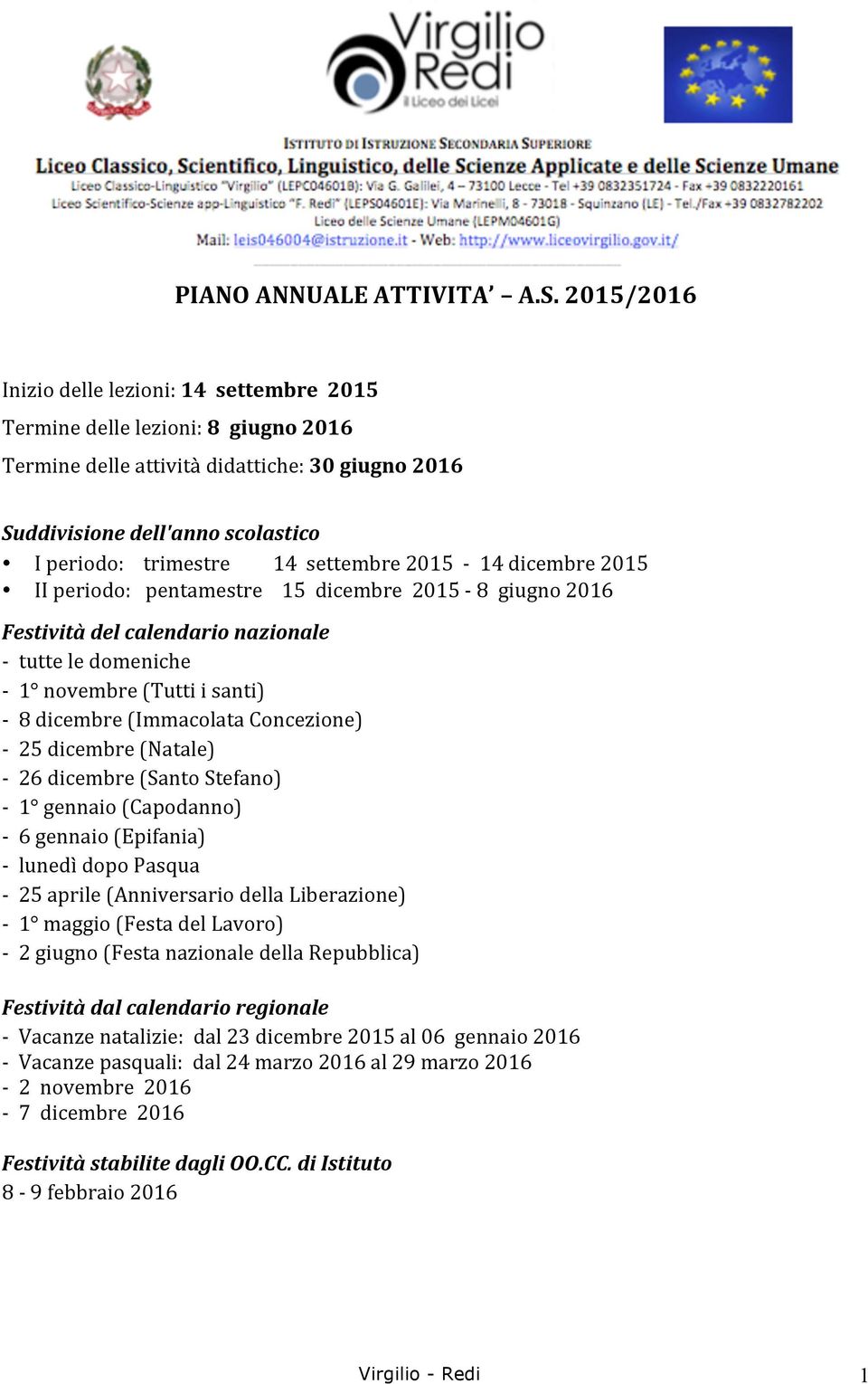 settembre 2015-14 dicembre 2015 II periodo: pentamestre 15 dicembre 2015-8 giugno 2016 Festività del calendario nazionale - tutte le domeniche - 1 novembre (Tutti i santi) - 8 dicembre (Immacolata