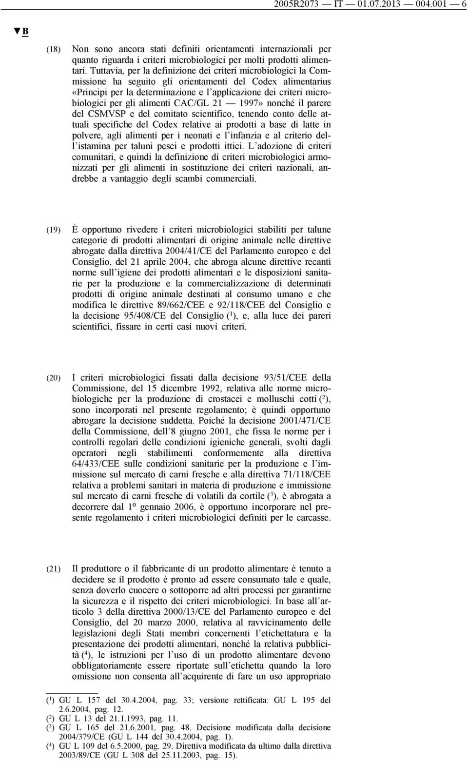 per gli alimenti CAC/GL 21 1997» nonché il parere del CSMVSP e del comitato scientifico, tenendo conto delle attuali specifiche del Codex relative ai prodotti a base di latte in polvere, agli