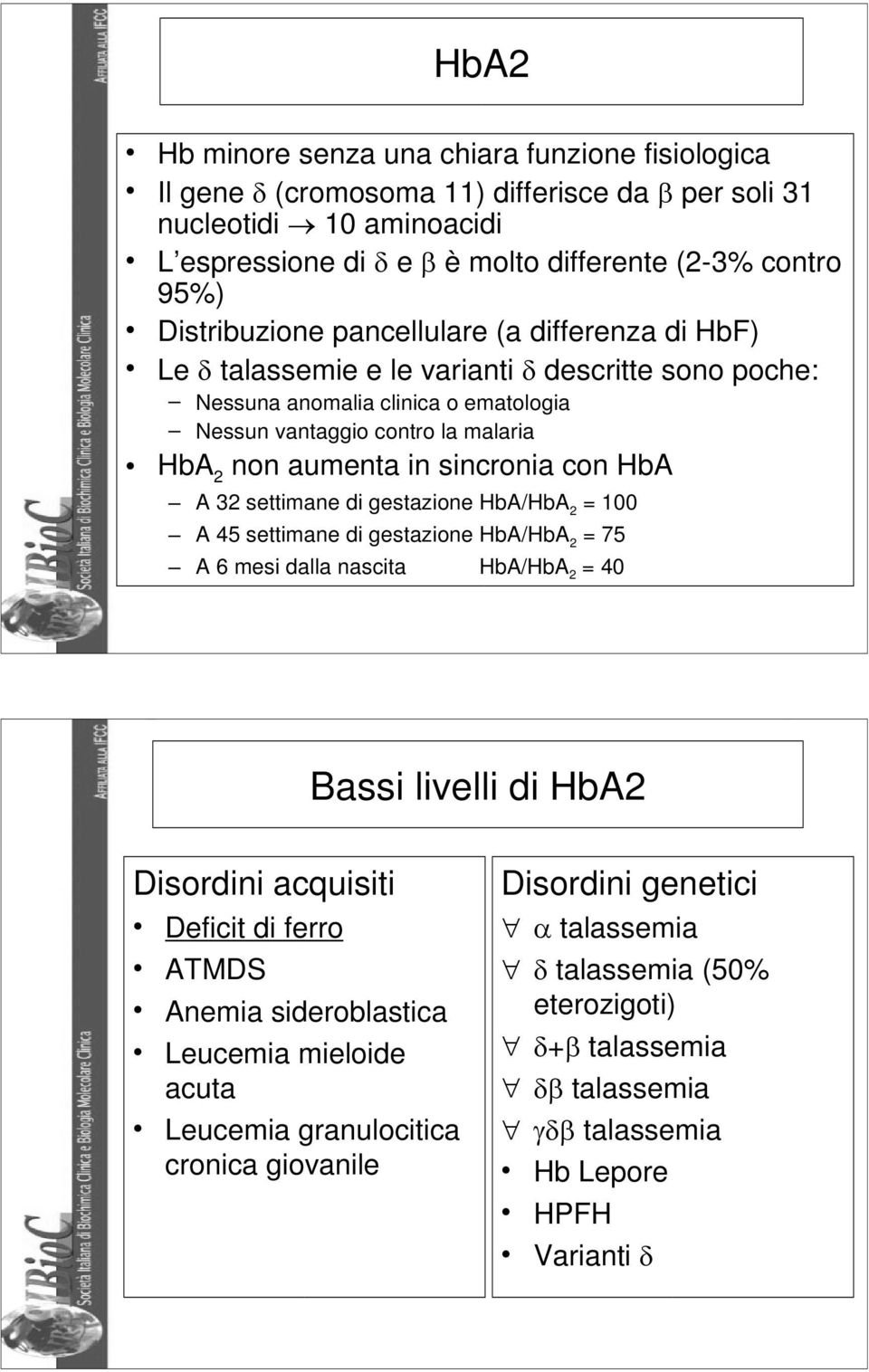 sincronia con HbA A 32 settimane di gestazione HbA/HbA 2 = 100 A 45 settimane di gestazione HbA/HbA 2 = 75 A 6 mesi dalla nascita HbA/HbA 2 = 40 21 Bassi livelli di HbA2 Disordini acquisiti Deficit