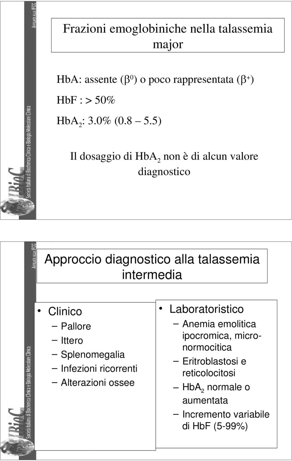 5) Il dosaggio di HbA 2 non è di alcun valore diagnostico 7 Approccio diagnostico alla talassemia intermedia Clinico
