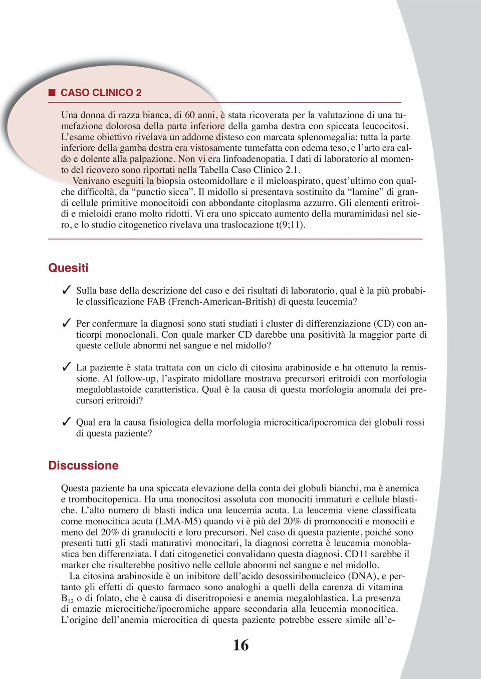 palpazione. Non vi era linfoadenopatia. I dati di laboratorio al momento del ricovero sono riportati nella Tabella Caso Clinico 2.1.