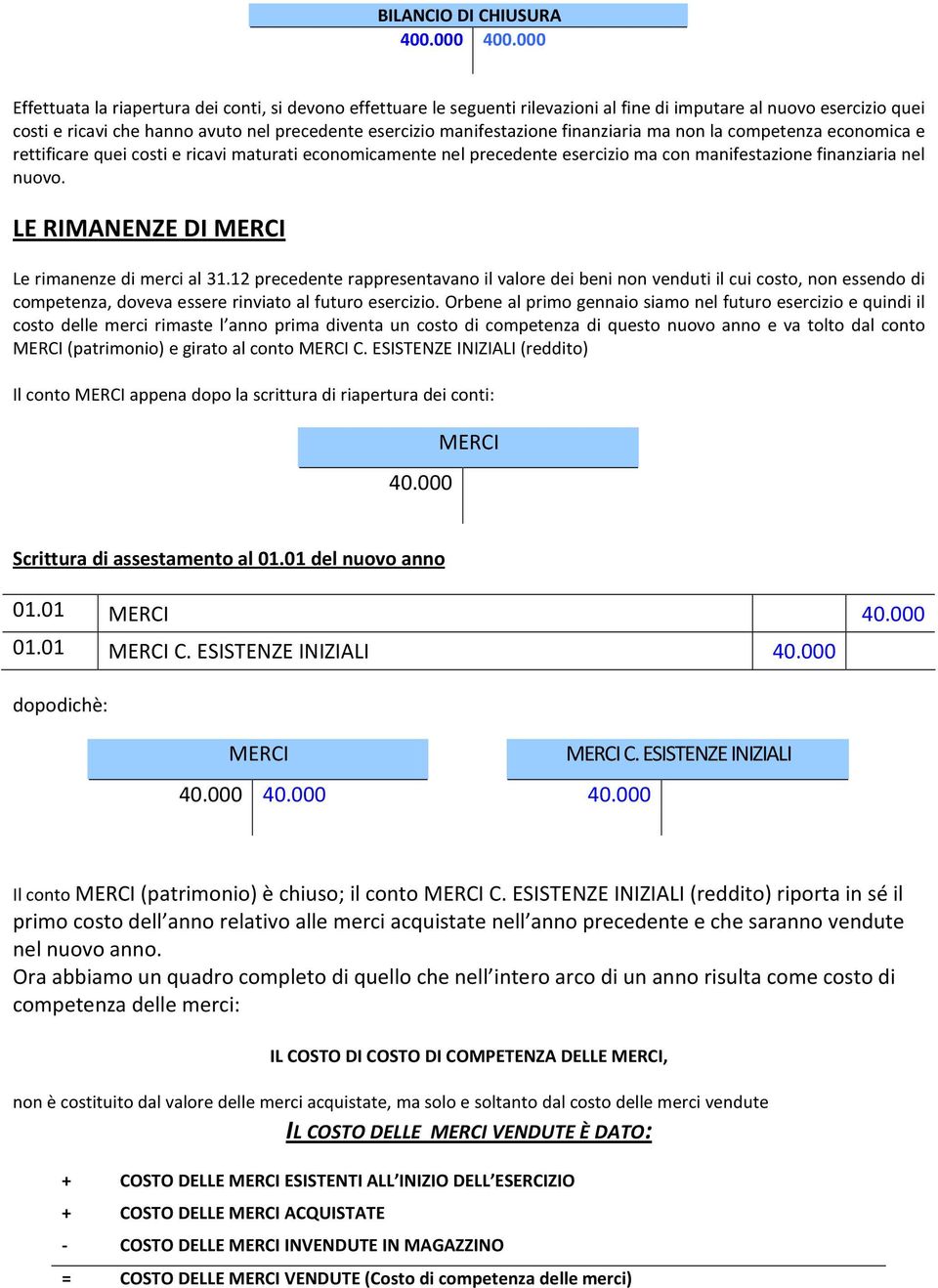 finanziaria ma non la competenza economica e rettificare quei costi e ricavi maturati economicamente nel precedente esercizio ma con manifestazione finanziaria nel nuovo.