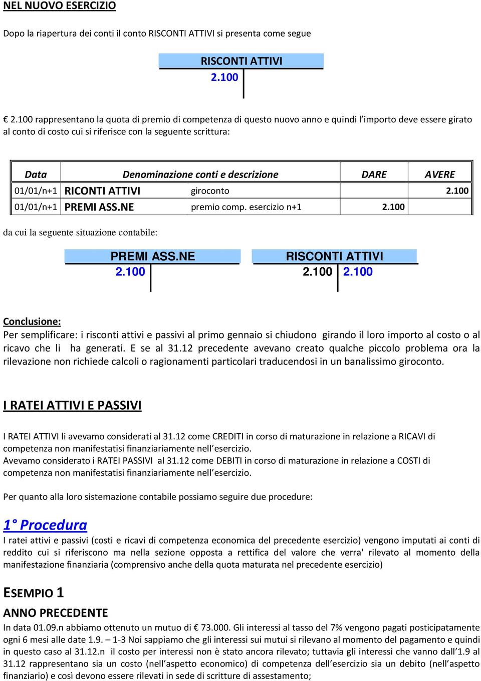 giroconto 2.100 01/01/n+1 PREMI ASS.NE premio comp. esercizio n+1 2.100 da cui la seguente situazione contabile: PREMI ASS.NE RISCONTI ATTIVI 2.100 2.