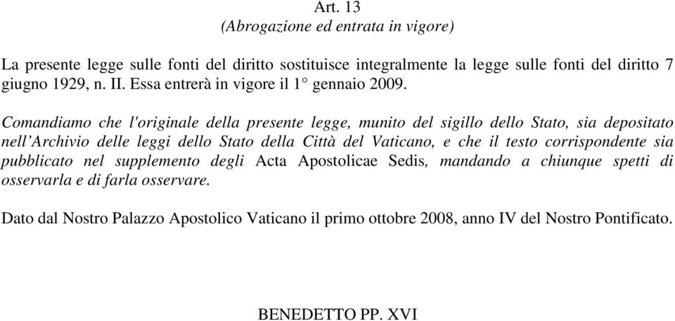 Comandiamo che l'originale della presente legge, munito del sigillo dello Stato, sia depositato nell Archivio delle leggi dello Stato della Città del Vaticano,