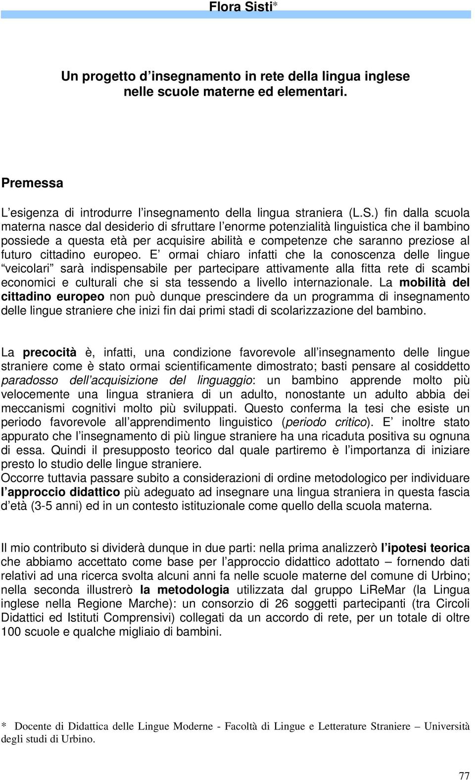 ) fin dalla scuola materna nasce dal desiderio di sfruttare l enorme potenzialità linguistica che il bambino possiede a questa età per acquisire abilità e competenze che saranno preziose al futuro