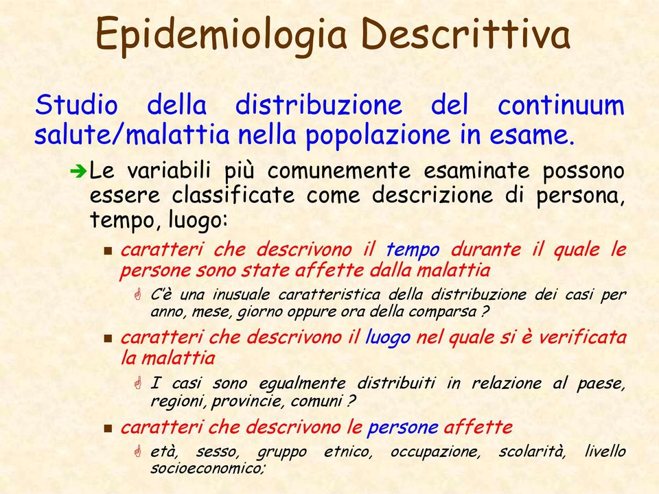 sono state affette dalla malattia C è una inusuale caratteristica della distribuzione dei casi per anno, mese, giorno oppure ora della comparsa?