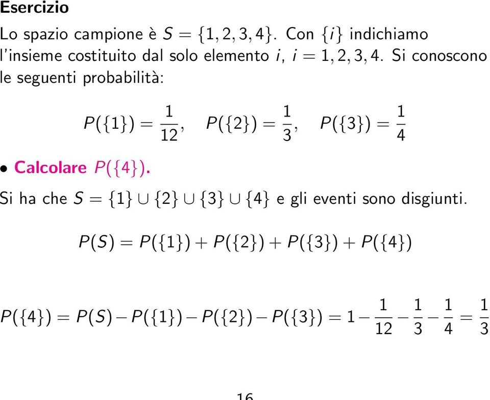 Si conoscono le seguenti probabilità: P({1}) = 1 12, P({2}) = 1 3, P({3}) = 1 4 Calcolare