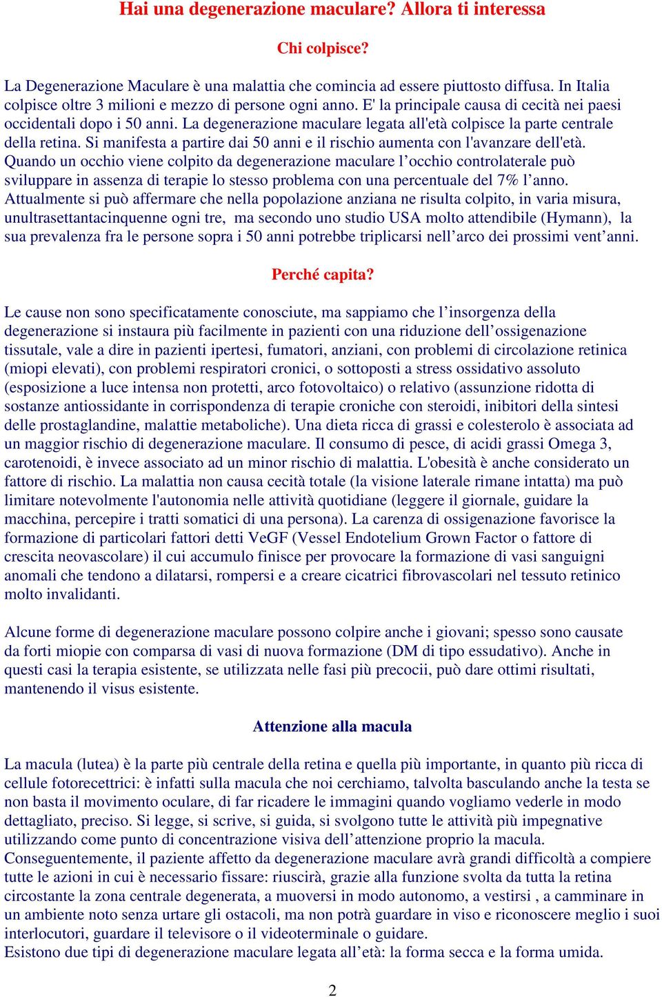 La degenerazione maculare legata all'età colpisce la parte centrale della retina. Si manifesta a partire dai 50 anni e il rischio aumenta con l'avanzare dell'età.