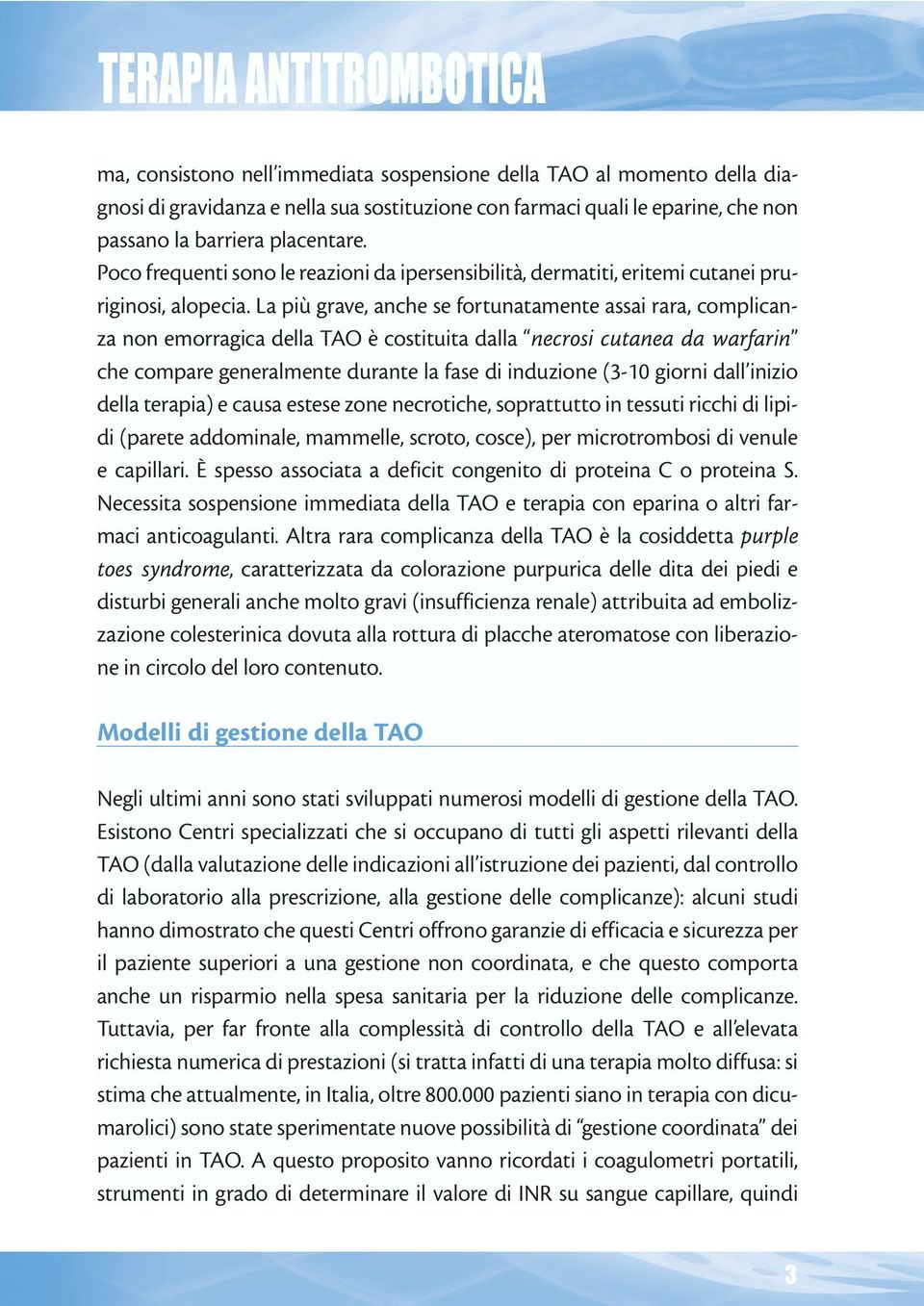 La più grave, anche se fortunatamente assai rara, complicanza non emorragica della TAO è costituita dalla necrosi cutanea da warfarin che compare generalmente durante la fase di induzione (3-10