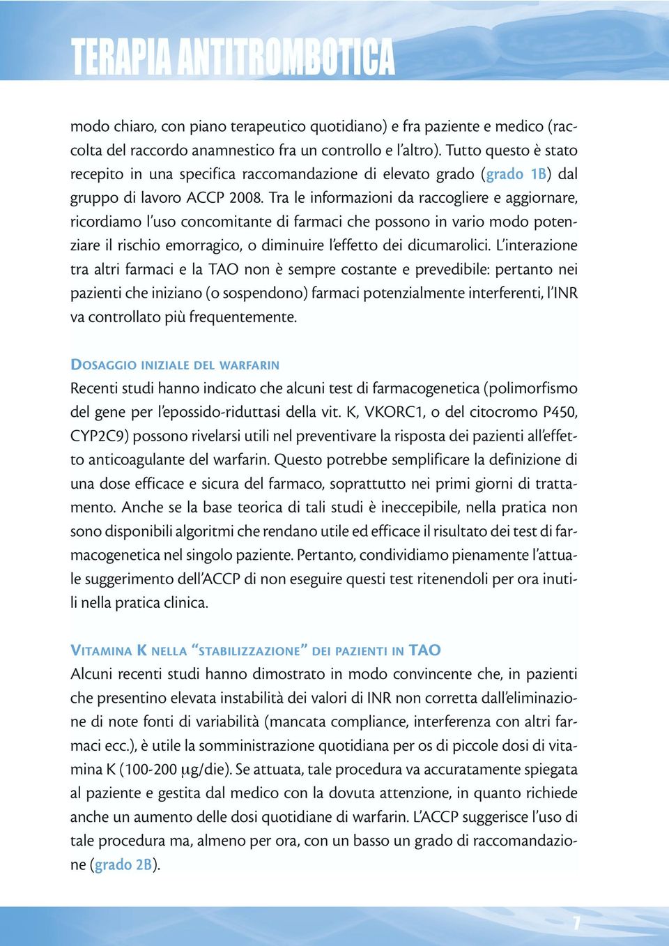 Tra le informazioni da raccogliere e aggiornare, ricordiamo l uso concomitante di farmaci che possono in vario modo potenziare il rischio emorragico, o diminuire l effetto dei dicumarolici.