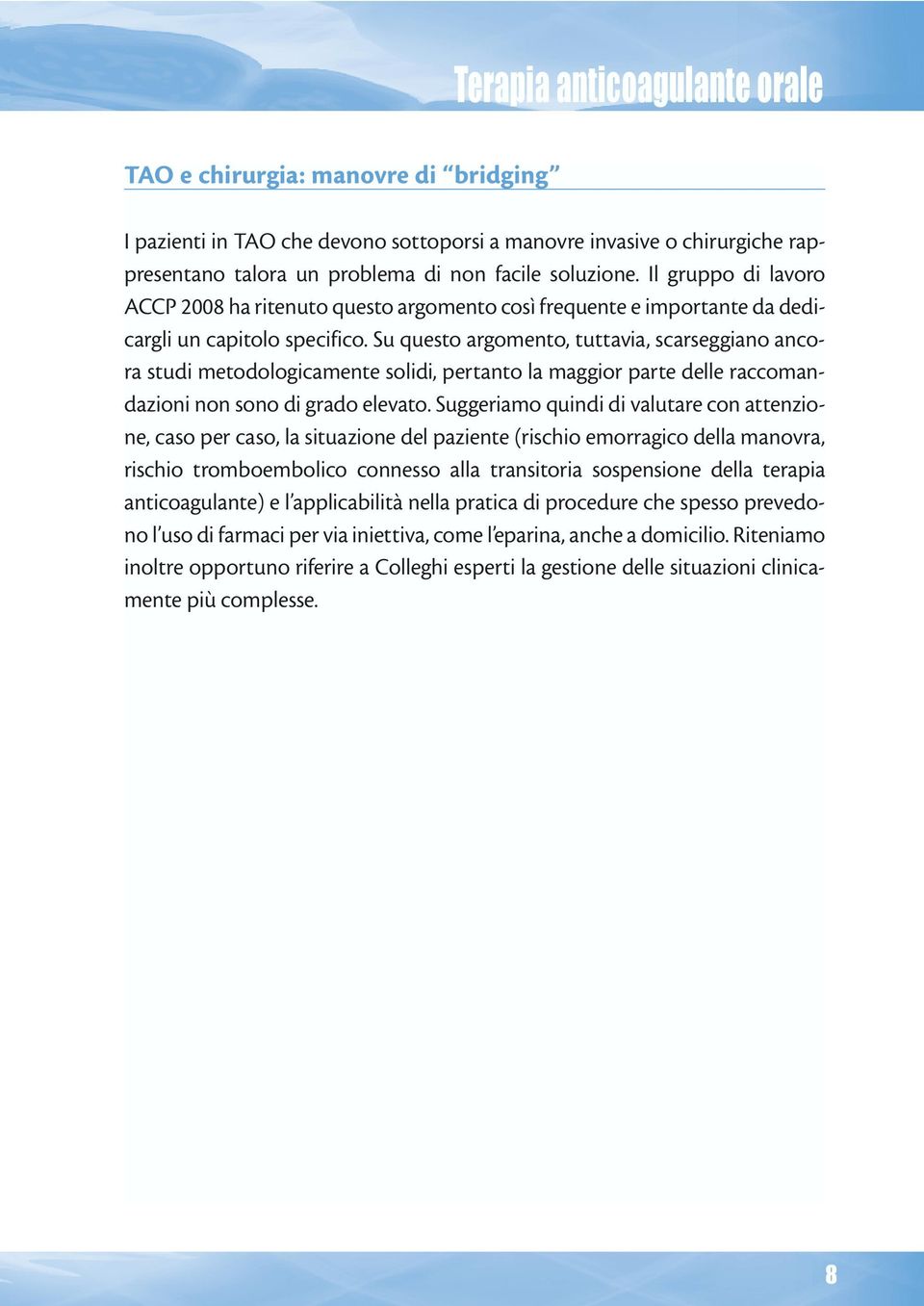 Su questo argomento, tuttavia, scarseggiano ancora studi metodologicamente solidi, pertanto la maggior parte delle raccomandazioni non sono di grado elevato.