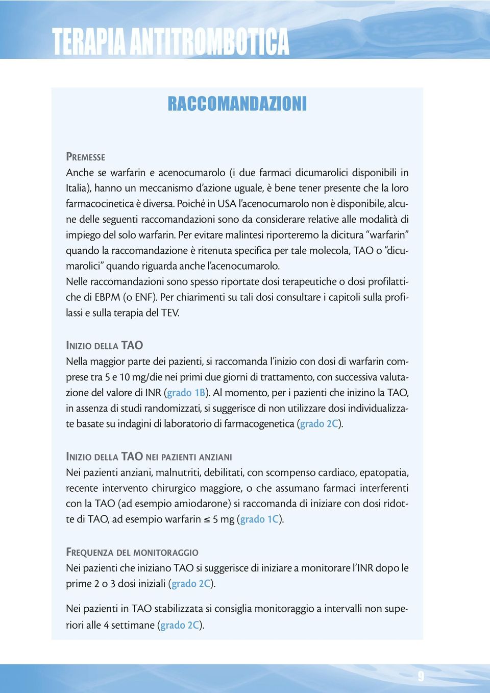 Per evitare malintesi riporteremo la dicitura warfarin quando la raccomandazione è ritenuta specifica per tale molecola, TAO o dicumarolici quando riguarda anche l acenocumarolo.