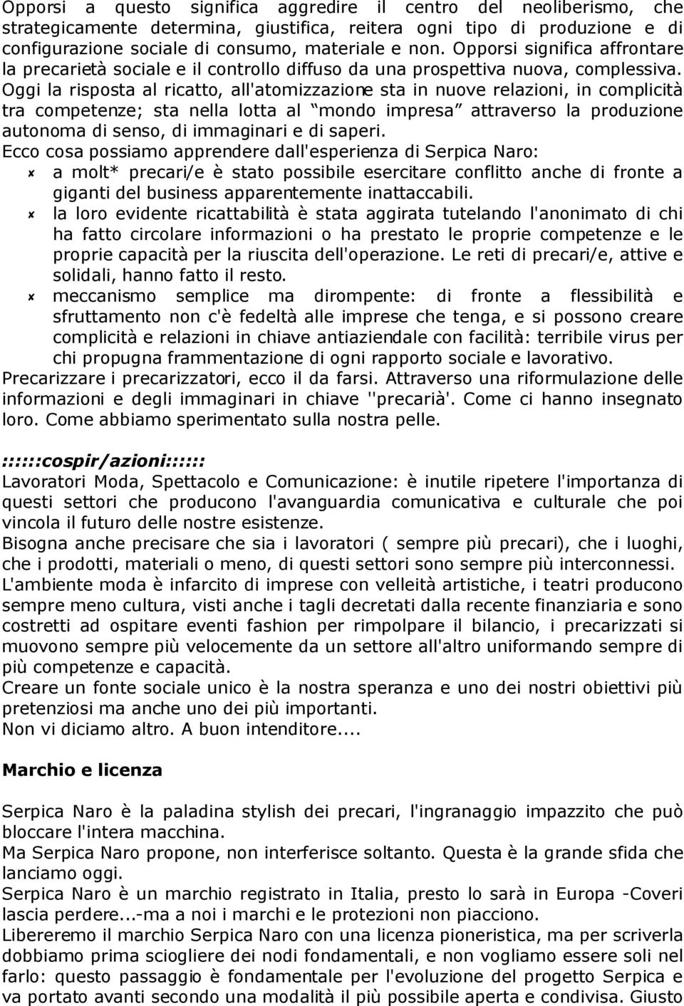 Oggi la risposta al ricatto, all'atomizzazione sta in nuove relazioni, in complicità tra competenze; sta nella lotta al mondo impresa attraverso la produzione autonoma di senso, di immaginari e di