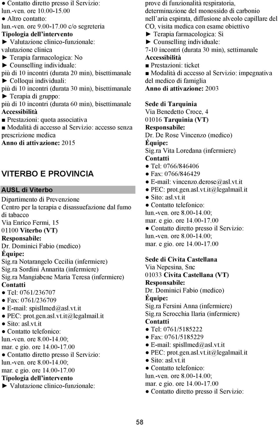 bisettimanale Prestazioni: quota associativa Anno di attivazione: 2015 VITERBO E PROVINCIA AUSL di Viterbo Dipartimento di Prevenzione Centro per la terapia e disassuefazione dal fumo di tabacco Via