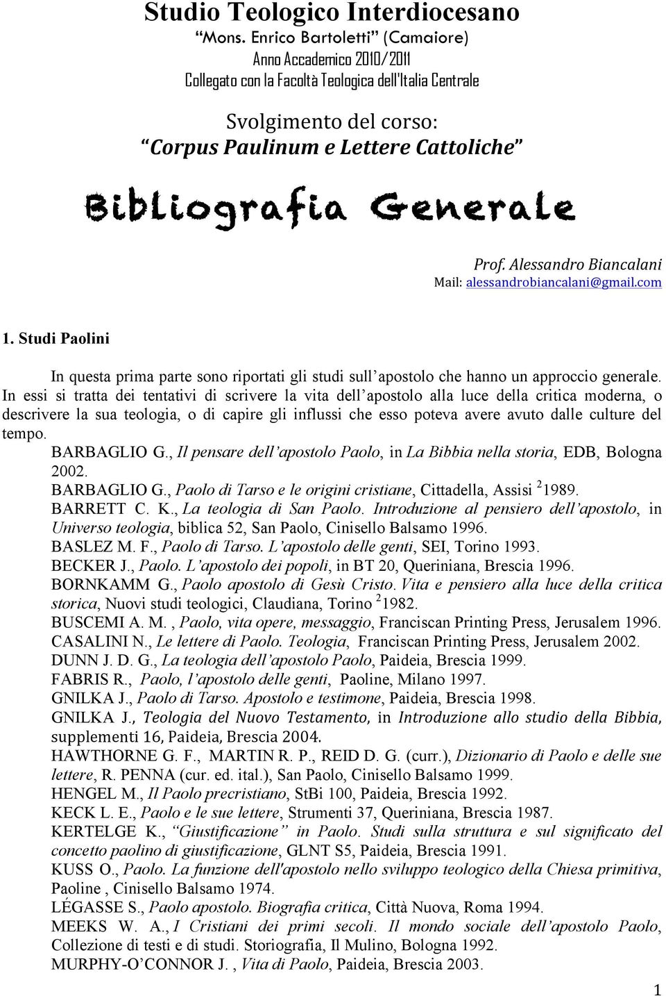 Alessandro Biancalani Mail: alessandrobiancalani@gmail.com 1. Studi Paolini In questa prima parte sono riportati gli studi sull apostolo che hanno un approccio generale.