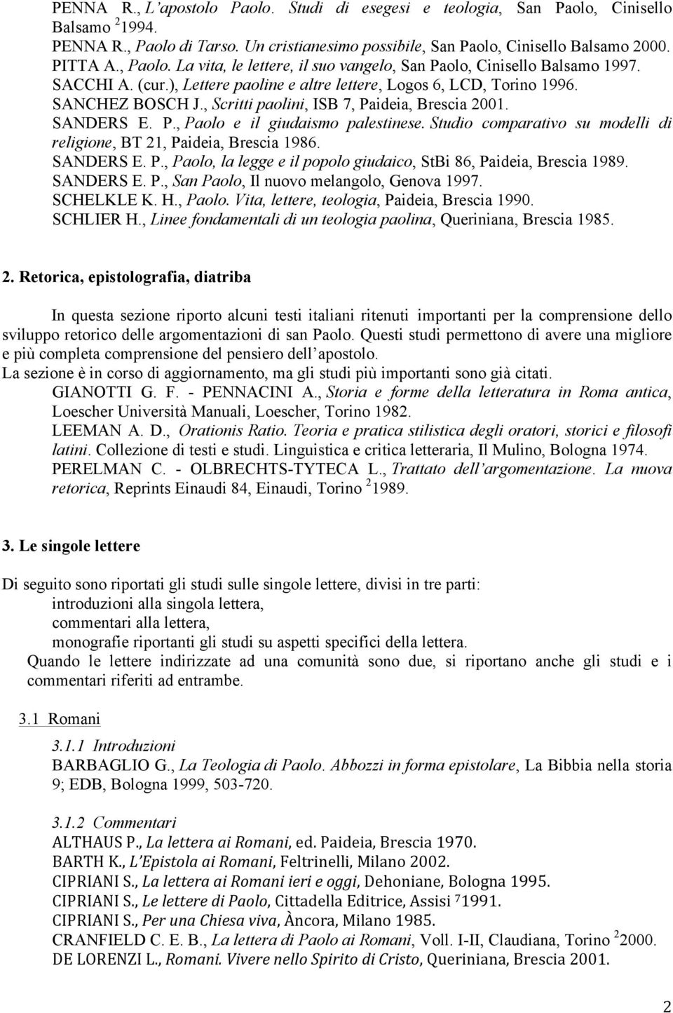 Studio comparativo su modelli di religione, BT 21, Paideia, Brescia 1986. SANDERS E. P., Paolo, la legge e il popolo giudaico, StBi 86, Paideia, Brescia 1989. SANDERS E. P., San Paolo, Il nuovo melangolo, Genova 1997.