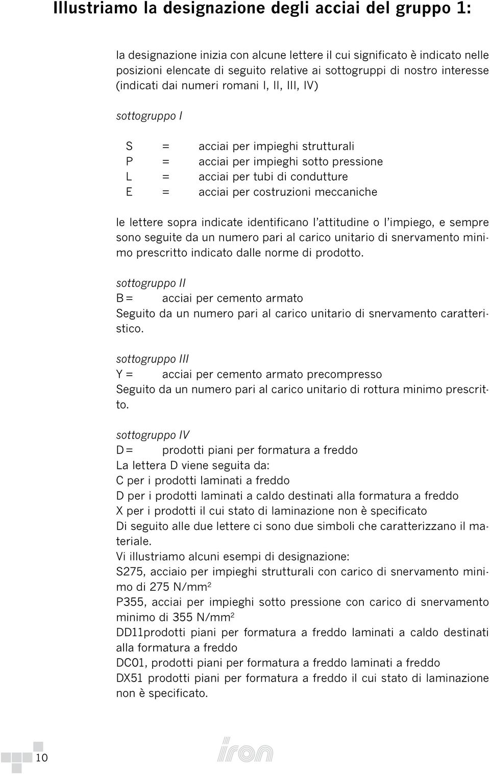 costruzioni meccaniche le lettere sopra indicate identificano l attitudine o l impiego, e sempre sono seguite da un numero pari al carico unitario di snervamento minimo prescritto indicato dalle