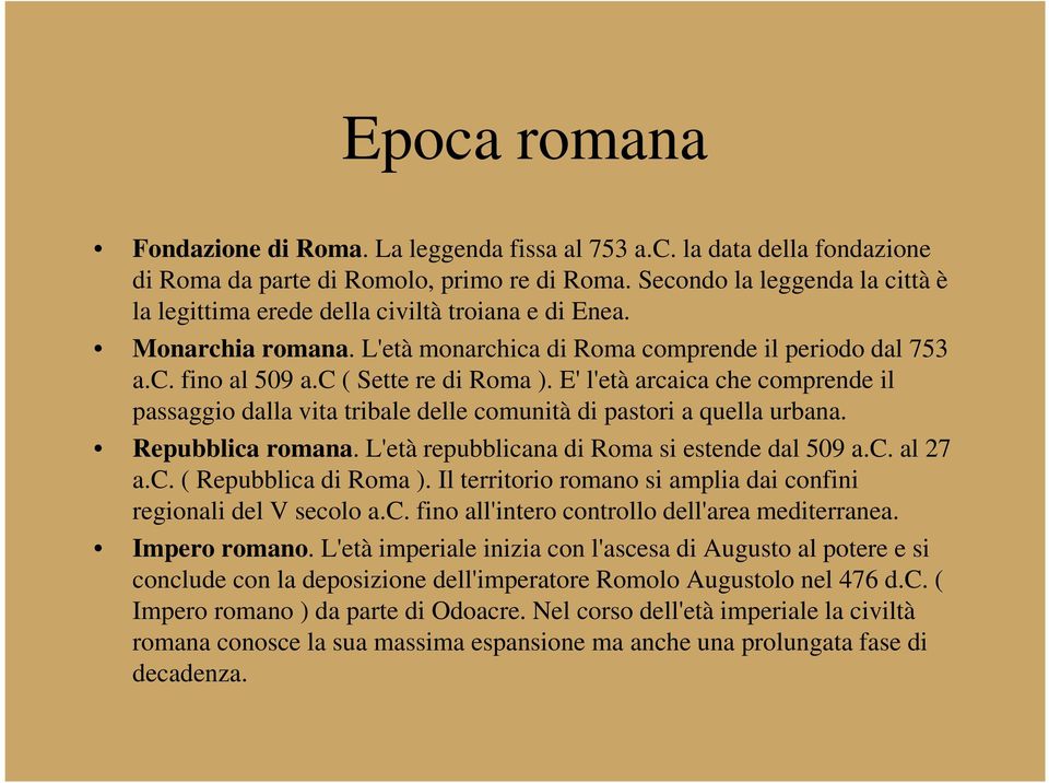 E' l'età arcaica che comprende il passaggio dalla vita tribale delle comunità di pastori a quella urbana. Repubblica romana. L'età repubblicana di Roma si estende dal 509 a.c. al 27 a.c. ( Repubblica di Roma ).