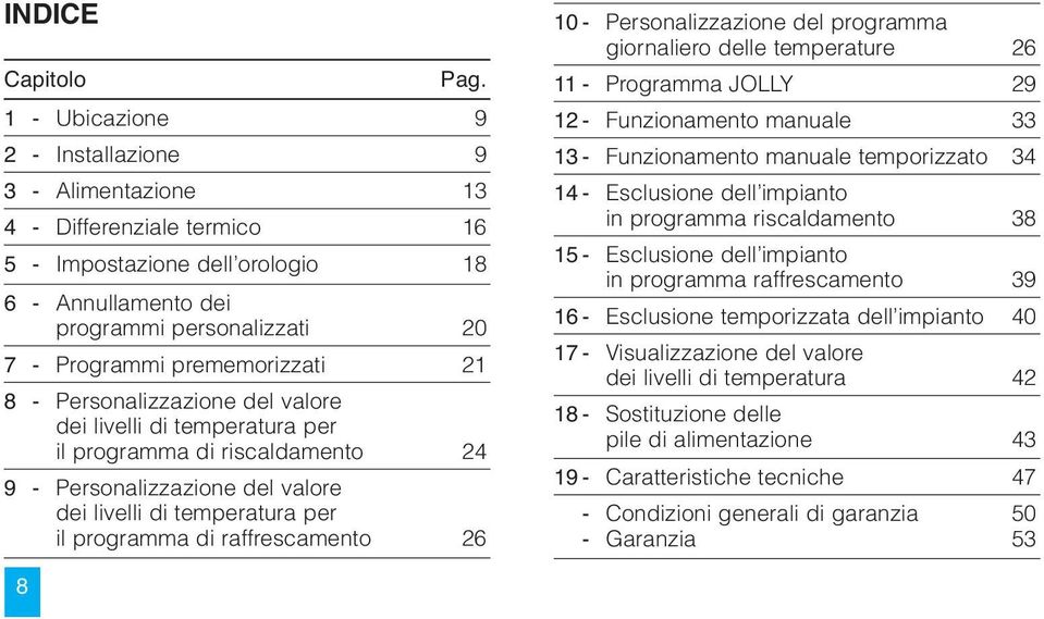 21 8 - ersonalizzazione del valore dei livelli di temperatura per il programma di riscaldamento 24 9 - ersonalizzazione del valore dei livelli di temperatura per il programma di raffrescamento 26 10