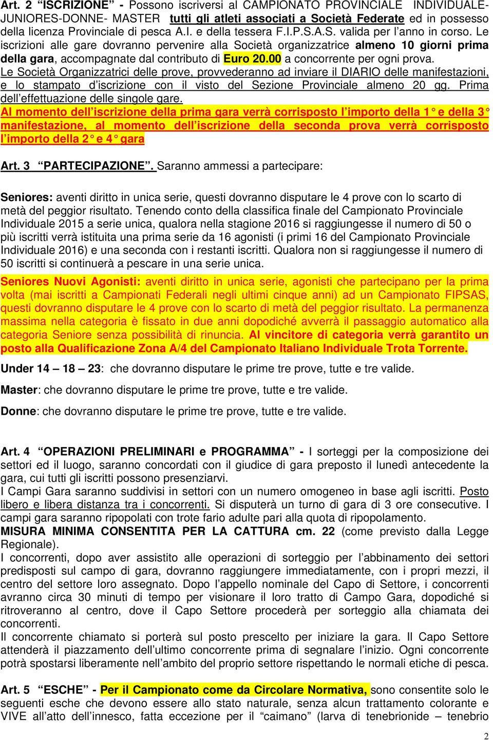 Le iscrizioni alle gare dovranno pervenire alla Società organizzatrice almeno 10 giorni prima della gara, accompagnate dal contributo di Euro 20.00 a concorrente per ogni prova.