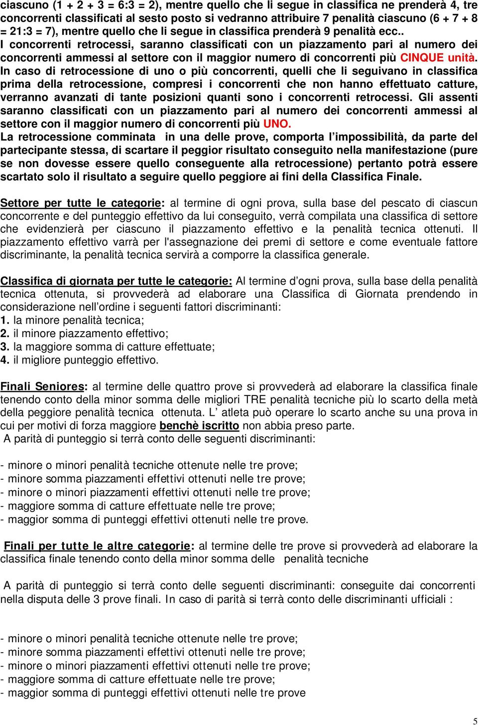 . I concorrenti retrocessi, saranno classificati con un piazzamento pari al numero dei concorrenti ammessi al settore con il maggior numero di concorrenti più CINQUE unità.