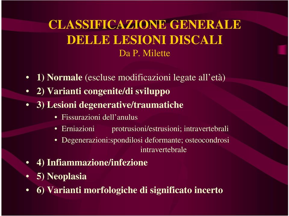 degenerative/traumatiche Fissurazioni dell anulus Erniazioni protrusioni/estrusioni; intravertebrali