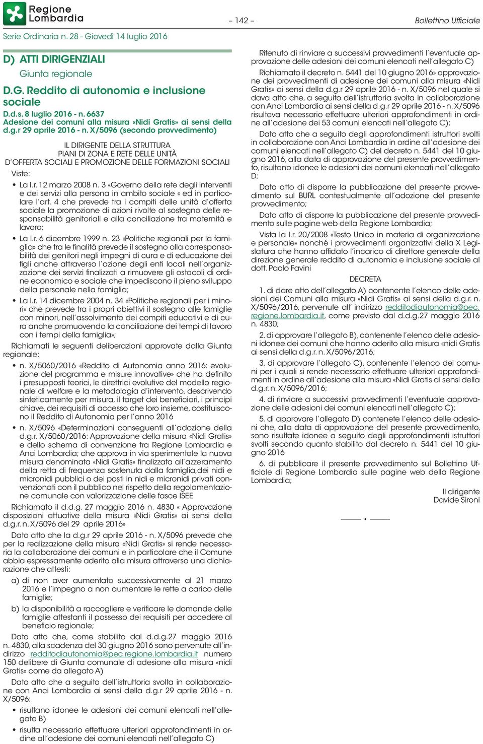 X/5096 (secondo provvedimento) IL DIRIGENTE DELLA STRUTTURA PIANI DI ZONA E RETE DELLE UNITÀ D OFFERTA SOCIALI E PROMOZIONE DELLE FORMAZIONI SOCIALI Viste: La l.r. 12 marzo 2008 n.